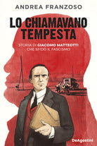 Lo chiamavano Tempesta. Storia di Giacomo Matteotti che sfid il fascismo