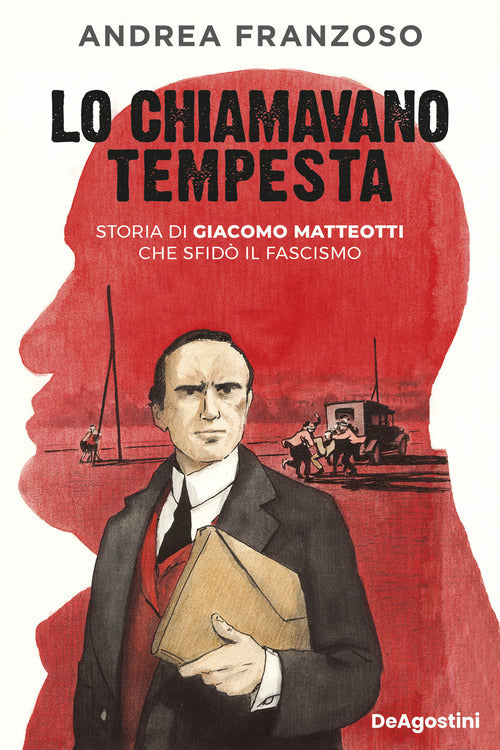 Lo chiamavano Tempesta. Storia di Giacomo Matteotti che sfid il fascismo