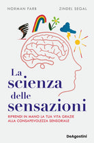La scienza delle sensazioni. Riprendi in mano la tua vita grazie alla consapevolezza sensoriale