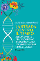 La strada contro il tempo. Alla scoperta dell'algoritmo rivoluzionario per vivere meglio e pi a lungo