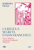 La regola segreta di san Francesco. Sulle tracce di un documento perduto