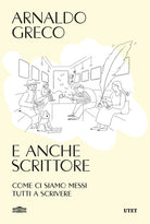 E anche scrittore. Come ci siamo messi tutti a scrivere