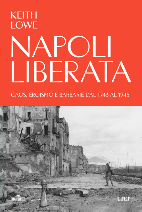 Napoli liberata. Caos, eroismo e barbarie dal 1943 al 1945