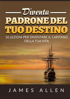 Cover of Diventa padrone del tuo destino. 10 lezioni per diventare il capitano della tua vita