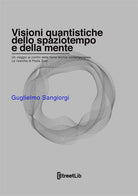 Cover of Visioni quantistiche dello spaziotempo e della mente. Un viaggio ai confini della fisica teorica contemporanea. Le ricerche di Paola Zizzi