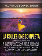 Cover of collezione completa: La tua parola è una bacchetta magica-Il magico sentiero dell'intuizione-Il gioco della vita (e come giocarlo)-La porta segreta del successo