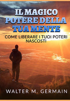 Cover of magico potere della tua mente. Come liberare i tuoi poteri nascosti