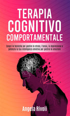 Cover of Terapia cognitivo comportamentale. Scopri le tecniche per gestire lo stress, l'ansia, la depressione e potenzia la tua intelligenza emotiva per gestire le emozioni