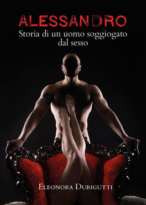 Cover of Alessandro, storia di un uomo soggiogato dal sesso