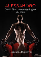 Cover of Alessandro, storia di un uomo soggiogato dal sesso