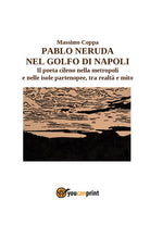 Cover of Pablo Neruda nel golfo di Napoli. Il poeta cileno nella metropoli e nelle isole partenopee, tra realtà e mito