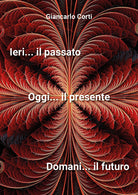 Cover of Ieri il passato... Oggi il presente... Domani il futuro