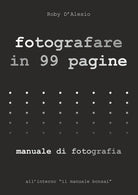 Cover of Fotografare in 99 pagine. Manuale di fotografia