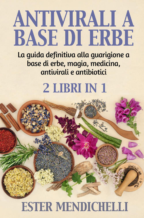 Cover of Antivirali a base di erbe-La guida definitiva alla guarigione a base di erbe, magia, medicina, antivirali e antibiotici