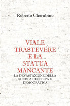 Cover of Viale Trastevere e la statua mancante. La devastazione della scuola pubblica e democratica