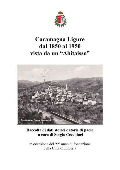 Cover of Caramagna Ligure dal 1850 al 1950 vista da un «Abitaisso». Raccolta di dati storici e storie di paese