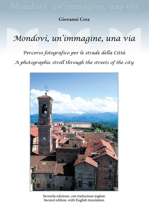 Cover of Mondovì, un'immagine, una via. Percorso fotografico per le strade della città. A photographic stroll through the streets of the city