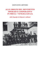 Cover of Alle origini del movimento operario e cooperativo in Friuli-Venezia Giulia. Dalle biografie di dirigenti e militanti