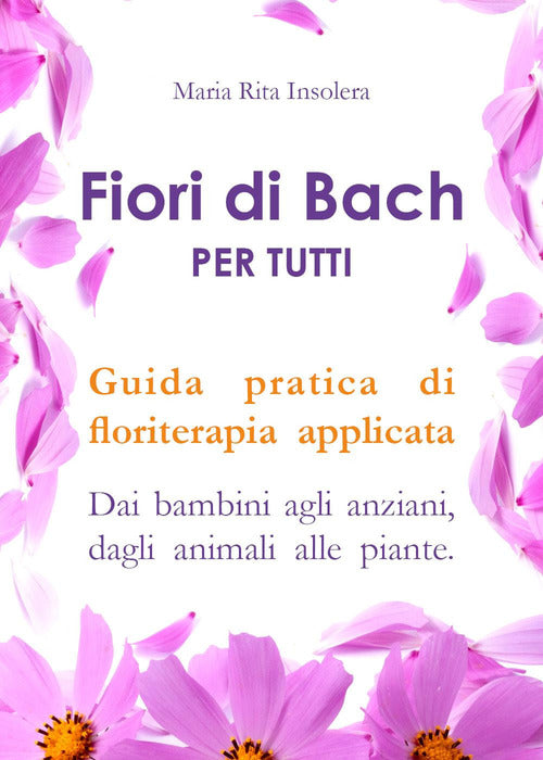 Cover of Fiori di Bach per tutti. Guida pratica di floriterapia applicata. Dai bambini agli anziani, dagli animali alle piante