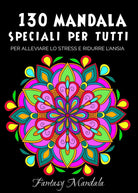 Cover of 130 Mandala speciali per tutti: mandala da colorare per adulti e bambini per promuovere la creatività, alleviare lo stress e ridurre l'ansia