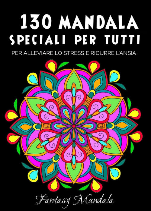 Cover of 130 Mandala speciali per tutti: mandala da colorare per adulti e bambini per promuovere la creatività, alleviare lo stress e ridurre l'ansia