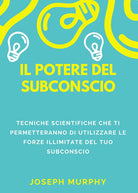 Cover of potere del subconscio. Tecniche scientifiche che ti permetteranno di utilizzare le forze illimitate del tuo subconscio