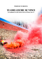 Cover of Ti amo anche se vinci. La gradinata est dal Triease che fu al Triease che c'è