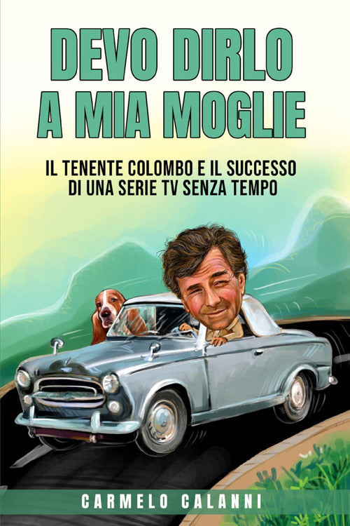 Cover of Devo dirlo a mia moglie. Il tenente Colombo e il successo di una serie tv senza tempo