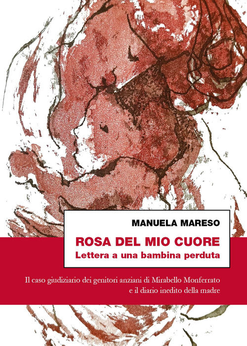 Cover of Rosa del mio cuore. Lettera a una bambina perduta. Il caso giudiziario dei genitori anziani di Mirabello Monferrato e il diario inedito della madre