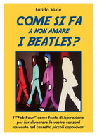 Cover of Come si fa a non amare i Beatles? I «Fab Four» come fonte di ispirazione per far diventare le vostre canzoni nascoste nel cassetti piccoli capolavori