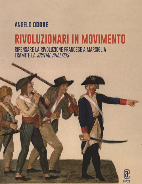 Cover of Rivoluzionari in movimento. Ripensare la Rivoluzione francese a Marsiglia tramite la Spatial analysis