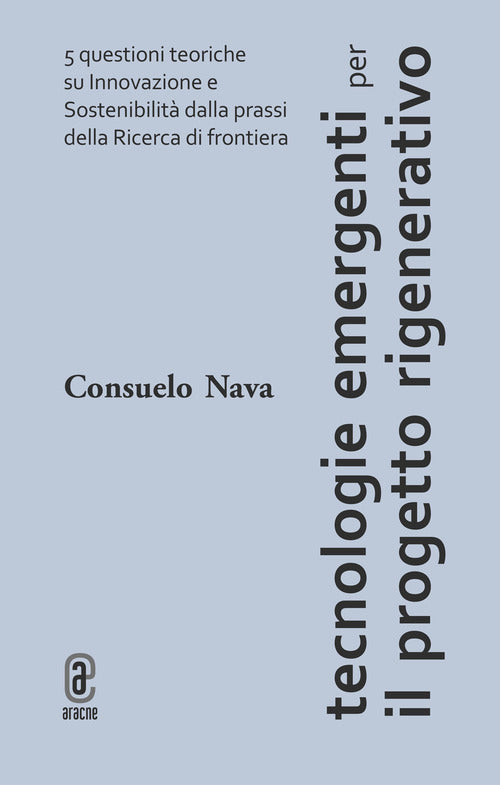 Cover of Tecnologie emergenti per il progetto rigenerativo. 5 questioni teoriche su innovazione e sostenibilità dalla prassi della ricerca di frontiera