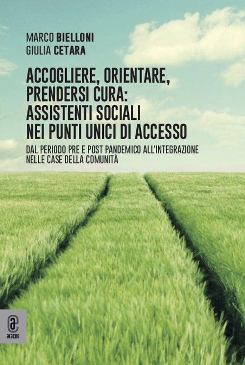 Cover of Accogliere, orientare, prendersi cura: assistenti sociali nei Punti Unici di Accesso. Dal periodo pre e post pandemico all'integrazione nelle Case della Comunità