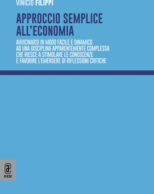 Cover of Approccio semplice all'economia. Avvicinarsi in modo facile e dinamico ad una disciplina apparentemente complessa che riesce a stimolare le conoscenze e favorire l'emergere di riflessioni critiche