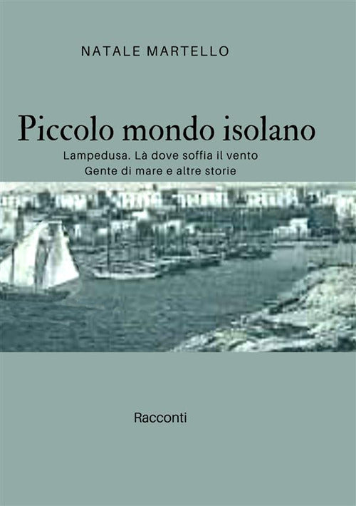 Cover of Piccolo mondo isolano. Lampedusa. Là dove soffia il vento. Gente di mare e altre storie