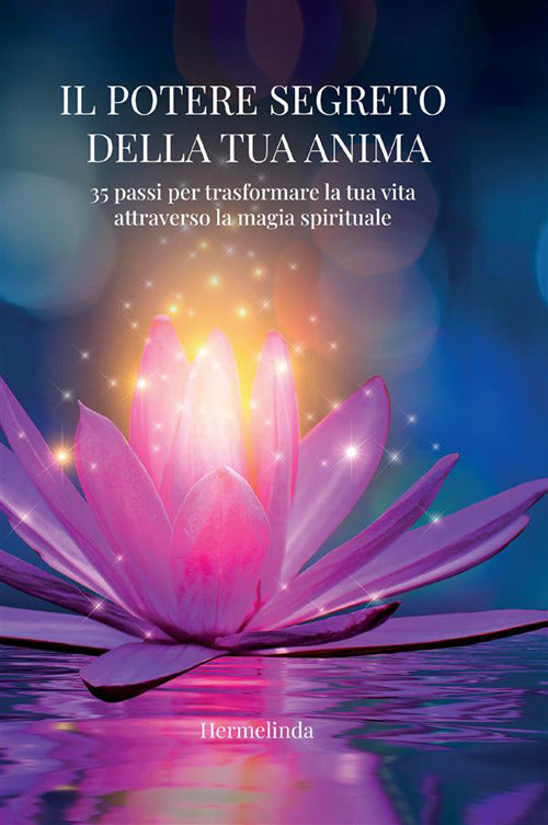 Cover of potere segreto della tua anima. 35 passi per trasformare la tua vita attraverso la magia spirituale