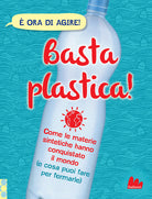 Cover of Basta plastica! Come le materie sintetiche hanno conquistato il mondo (e cosa puoi fare per fermarle)