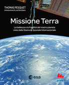 Missione Terra. La bellezza e la fragilit del nostro pianeta viste dalla Stazione Spaziale Internazionale