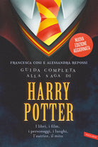 Guida completa alla saga di Harry Potter. I libri, i film, i personaggi, i luoghi, l'autrice, il mito