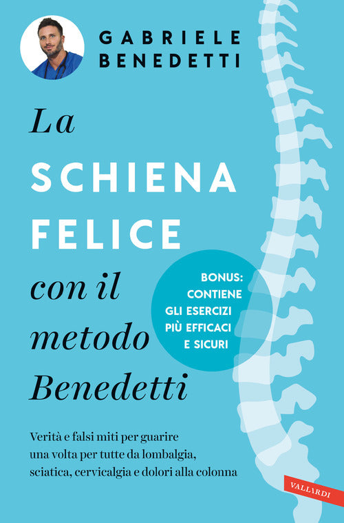 La schiena felice con il metodo Benedetti. Verit e falsi miti per guarire una volta per tutte da lombalgia, sciatica, cervicalgia e dolori alla colonna