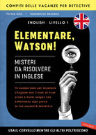 Elementare, Watson! Misteri da risolvere in inglese. Un escape book per imparare l'inglese con 5 casi di true crime e tanti enigmi che metteranno alla prova le tue capacit deduttive