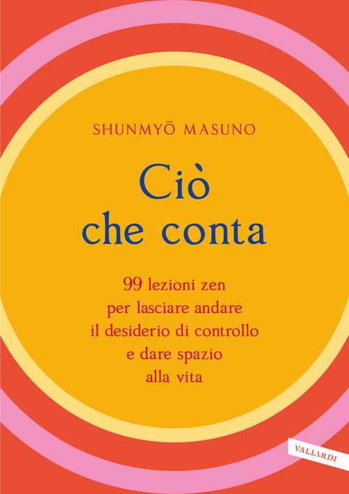 Ci che conta. 99 lezioni zen per lasciare andare il desiderio di controllo e dare spazio alla vita