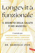 Longevit funzionale. Il segreto della salute nei muscoli. Il metodo per riprogrammare il metabolismo, bruciare i grassi, aumentare l'energia e la lucidit mentale