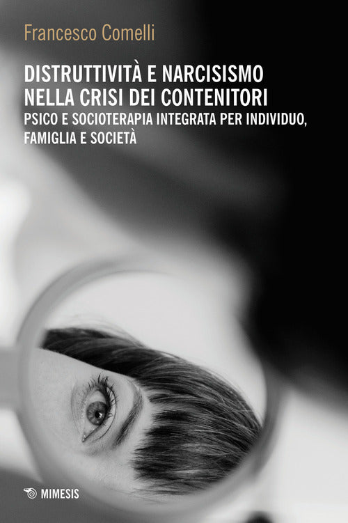 Distruttivit e narcisismo nella crisi dei contenitori. Psico e socioterapia integrata per individuo, famiglia e societ