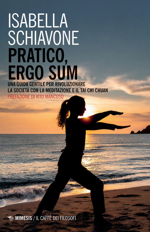 Pratico, ergo sum. Una guida gentile per rivoluzionare la societ con la meditazione e il tai chi chuan