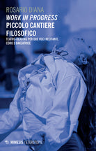 Work in progress. Piccolo cantiere filosofico. Teatro-reading per due voci recitanti, coro e danzatrice