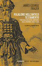 Folklore nellAntico Testamento. Studi sulla religione comparata, sulla leggenda e sulla Legge
