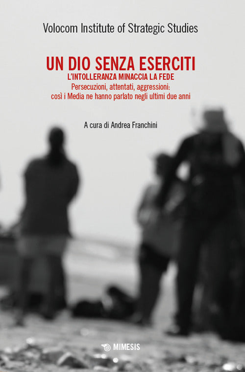 Un dio senza eserciti. L'intolleranza minaccia la fede. Persecuzioni, attentati, aggressioni: cos i media ne hanno parlato negli ultimi due anni