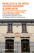 Via Bellezza 16: dal Mutuo Soccorso Manfredini ai giorni nostri. Storia di chi costru ledificio e di coloro che lo animarono e lo animano tuttora