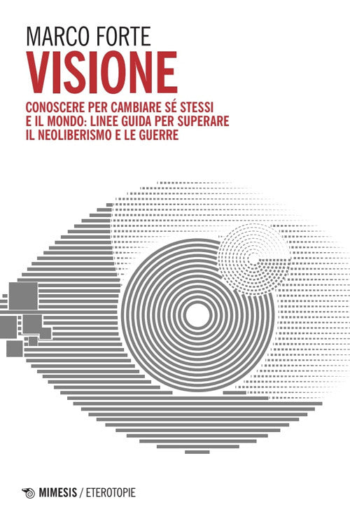 Visione. Conoscere per cambiare s stessi e il mondo: linee guida per superare il neo liberismo e le guerre